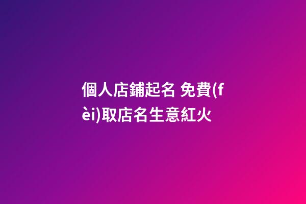 個人店鋪起名 免費(fèi)取店名生意紅火